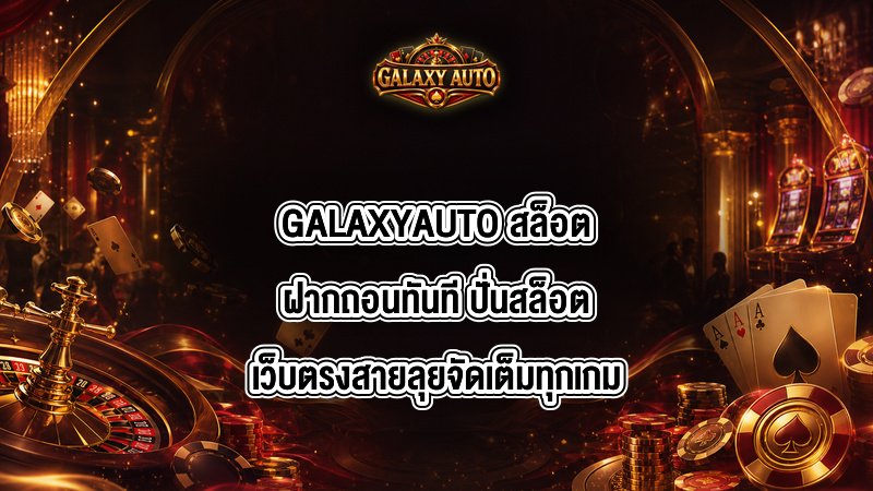 GALAXYAUTO สล็อตฝากถอนทันที