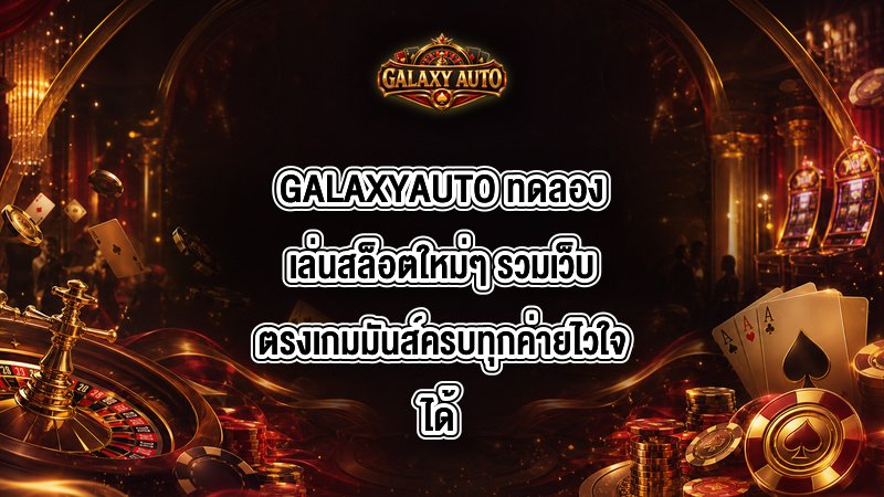 GALAXYAUTO ทดลองเล่นสล็อตใหม่ๆ