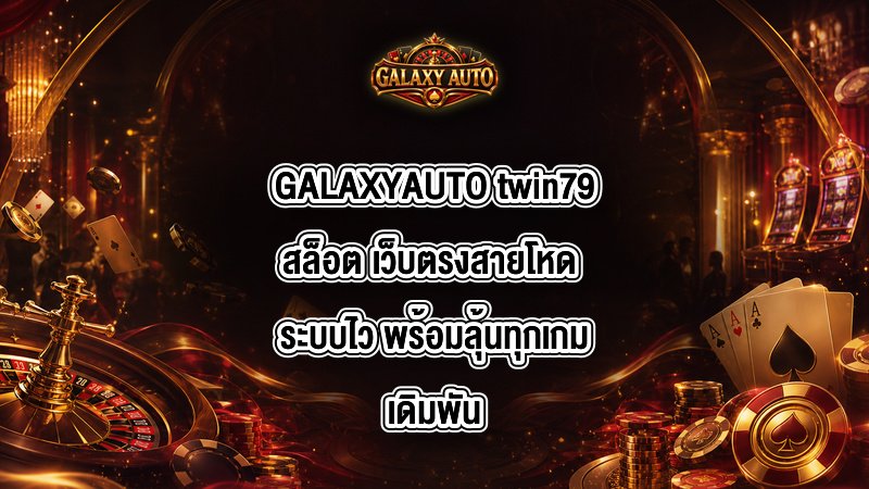GALAXYAUTO twin79สล็อต